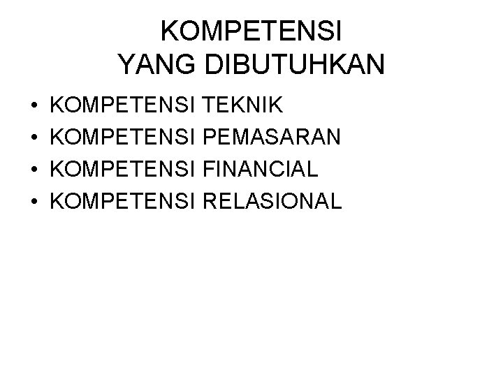 KOMPETENSI YANG DIBUTUHKAN • • KOMPETENSI TEKNIK KOMPETENSI PEMASARAN KOMPETENSI FINANCIAL KOMPETENSI RELASIONAL 