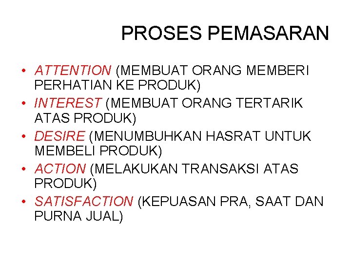 PROSES PEMASARAN • ATTENTION (MEMBUAT ORANG MEMBERI PERHATIAN KE PRODUK) • INTEREST (MEMBUAT ORANG