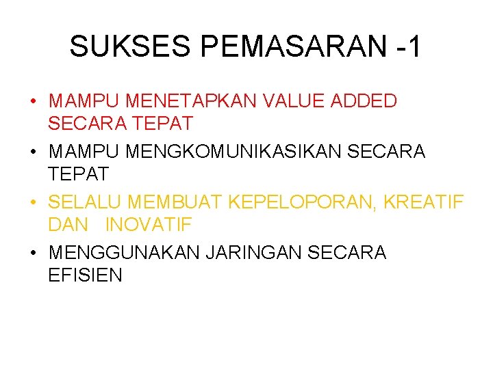 SUKSES PEMASARAN -1 • MAMPU MENETAPKAN VALUE ADDED SECARA TEPAT • MAMPU MENGKOMUNIKASIKAN SECARA