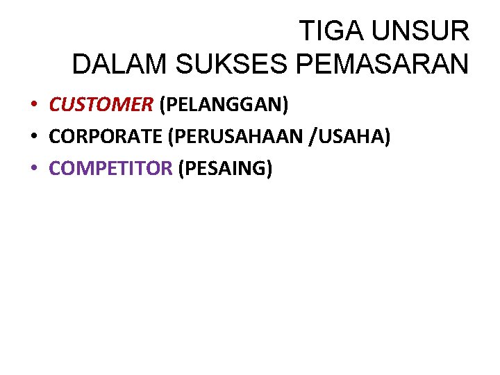 TIGA UNSUR DALAM SUKSES PEMASARAN • CUSTOMER (PELANGGAN) • CORPORATE (PERUSAHAAN /USAHA) • COMPETITOR