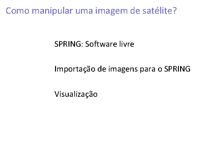 Como manipular uma imagem de satélite? SPRING: Software livre Importação de imagens para o