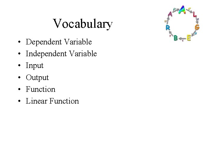 Vocabulary • • • Dependent Variable Independent Variable Input Output Function Linear Function 