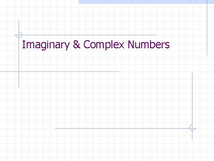 Imaginary & Complex Numbers 