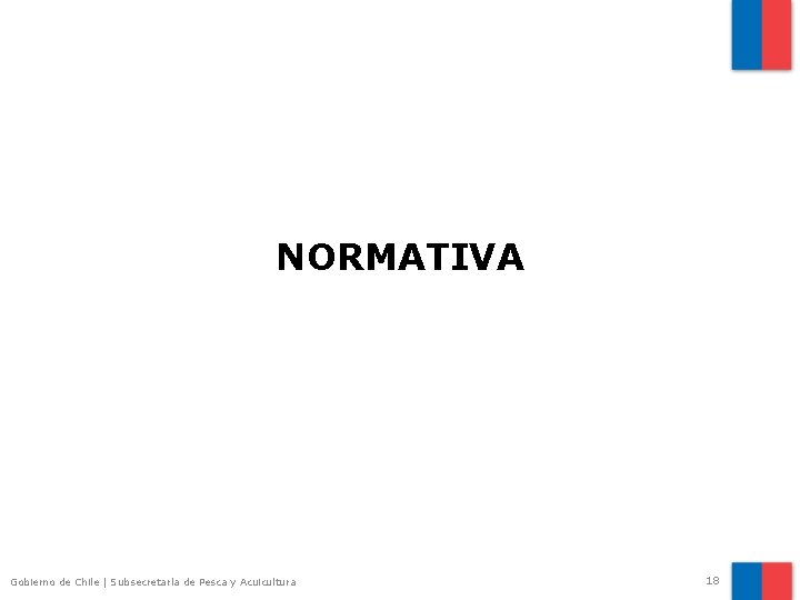 NORMATIVA Gobierno de Chile | Subsecretaría de Pesca y Acuicultura 18 NORMATIVA Gobierno de Chile | Subsecretaría de Pesca y Acuicultura 18