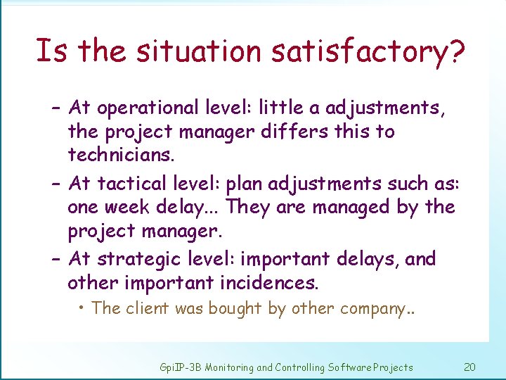 Is the situation satisfactory? – At operational level: little a adjustments, the project manager