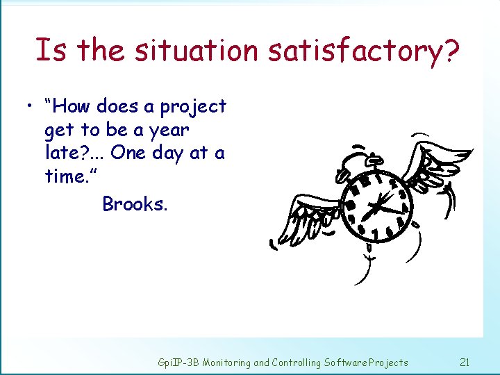 Is the situation satisfactory? • “How does a project get to be a year