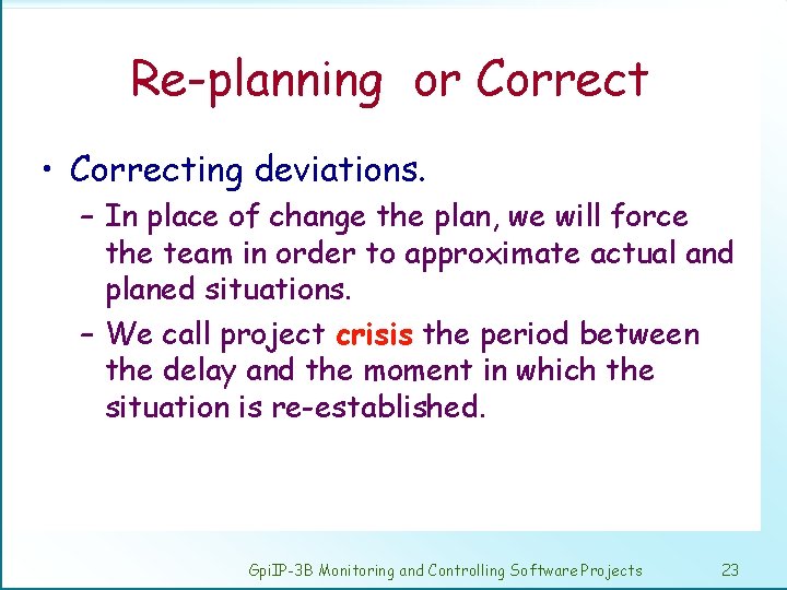 Re-planning or Correct • Correcting deviations. – In place of change the plan, we
