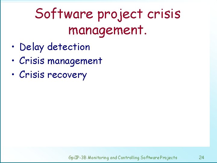 Software project crisis management. • Delay detection • Crisis management • Crisis recovery Gpi.
