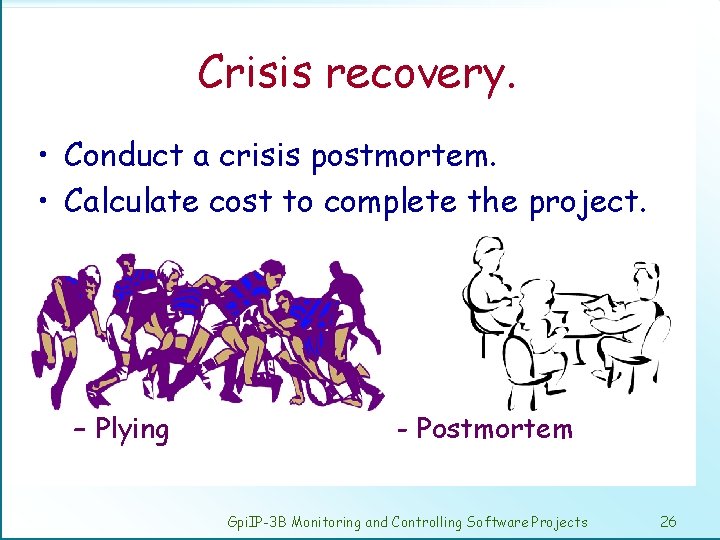 Crisis recovery. • Conduct a crisis postmortem. • Calculate cost to complete the project.