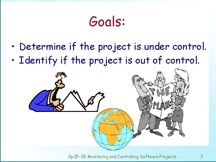 Goals: • Determine if the project is under control. • Identify if the project