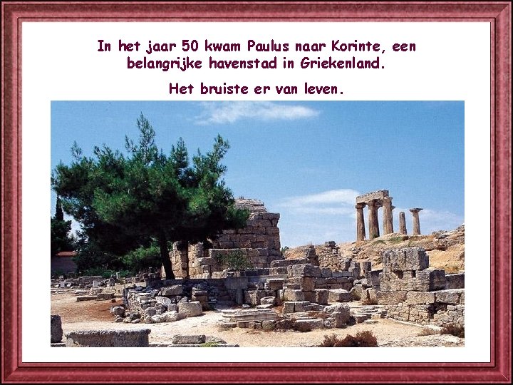 In het jaar 50 kwam Paulus naar Korinte, een belangrijke havenstad in Griekenland. Het