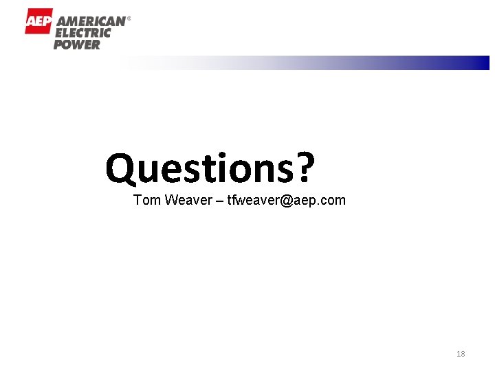 Questions? Tom Weaver – tfweaver@aep. com 18 Questions? Tom Weaver – tfweaver@aep. com 18