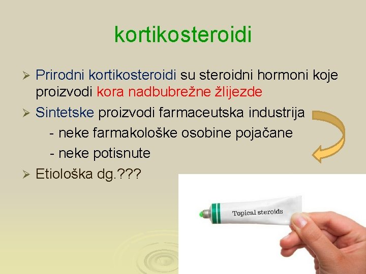 kortikosteroidi Prirodni kortikosteroidi su steroidni hormoni koje proizvodi kora nadbubrežne žlijezde Ø Sintetske proizvodi
