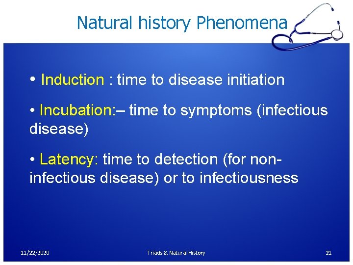 Natural history Phenomena • Induction : time to disease initiation • Incubation: – time