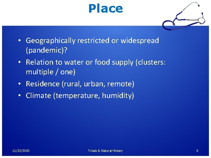 Place • Geographically restricted or widespread (pandemic)? • Relation to water or food supply