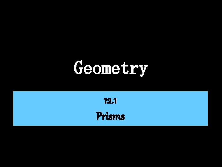 Geometry 12. 1 Prisms 