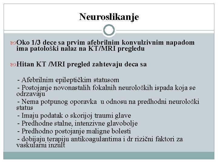 Neuroslikanje Oko 1/3 dece sa prvim afebrilnim konvulzivnim napadom ima patoloŠki nalaz na KT/MRI