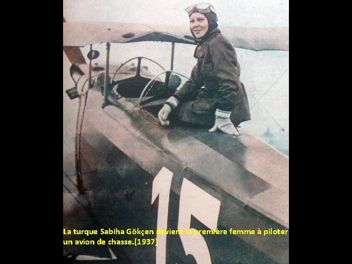 La turque Sabiha Gökçen devient la première femme à piloter un avion de chasse. La turque Sabiha Gökçen devient la première femme à piloter un avion de chasse.