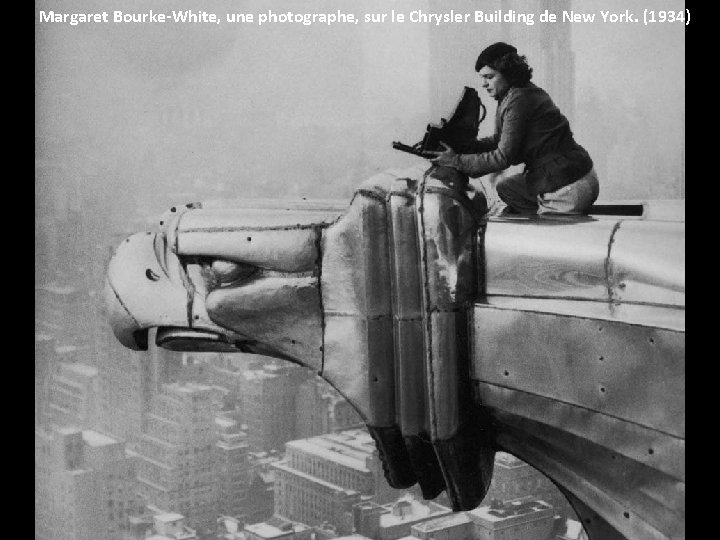 Margaret Bourke-White, une photographe, sur le Chrysler Building de New York. (1934) Margaret Bourke-White, une photographe, sur le Chrysler Building de New York. (1934)