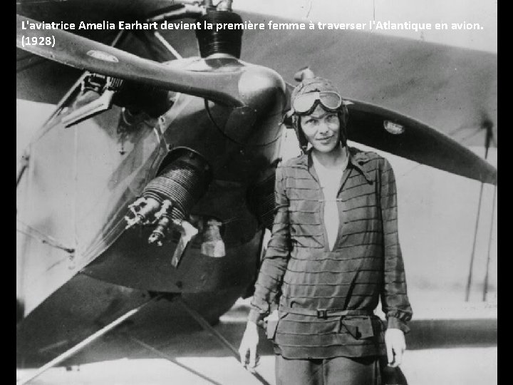 L'aviatrice Amelia Earhart devient la première femme à traverser l'Atlantique en avion. (1928) L'aviatrice Amelia Earhart devient la première femme à traverser l'Atlantique en avion. (1928)