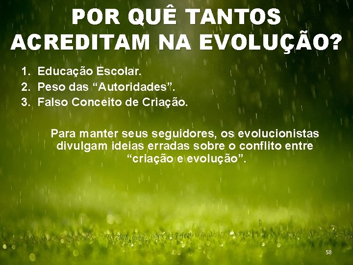 POR QUÊ TANTOS ACREDITAM NA EVOLUÇÃO? 1. Educação Escolar. 2. Peso das “Autoridades”. 3.