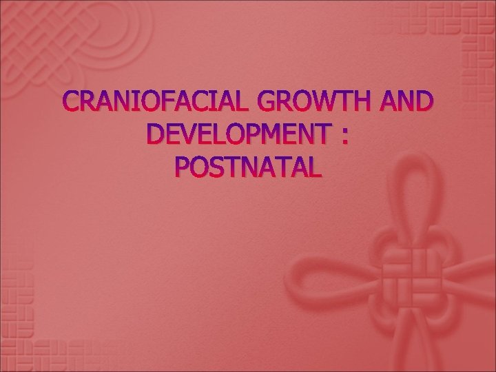 CRANIOFACIAL GROWTH AND DEVELOPMENT : POSTNATAL CRANIOFACIAL GROWTH AND DEVELOPMENT : POSTNATAL