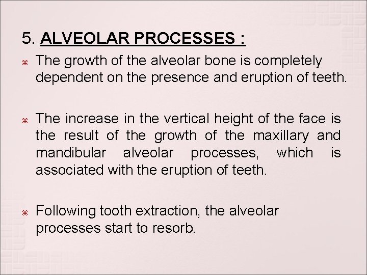 5. ALVEOLAR PROCESSES : The growth of the alveolar bone is completely dependent on