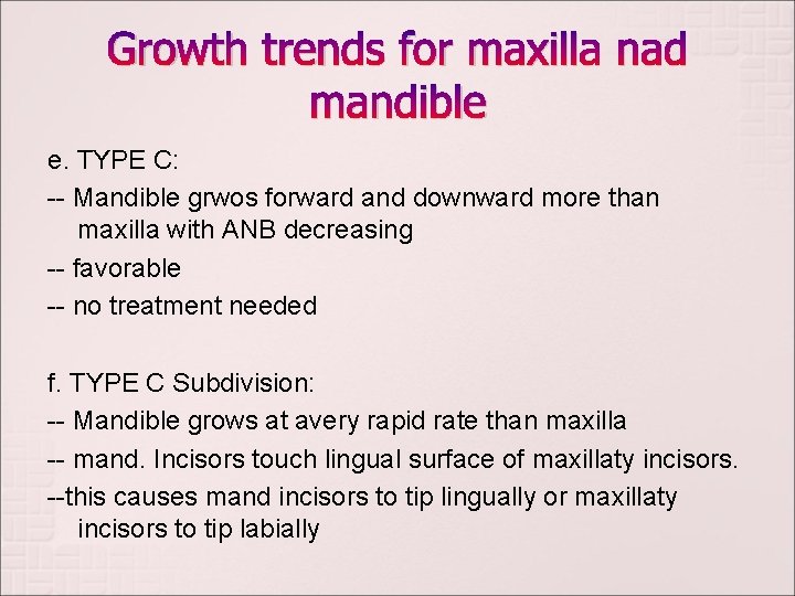 Growth trends for maxilla nad mandible e. TYPE C: -- Mandible grwos forward and