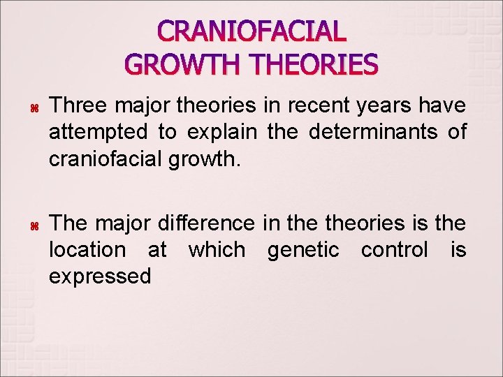CRANIOFACIAL GROWTH THEORIES Three major theories in recent years have attempted to explain the CRANIOFACIAL GROWTH THEORIES Three major theories in recent years have attempted to explain the