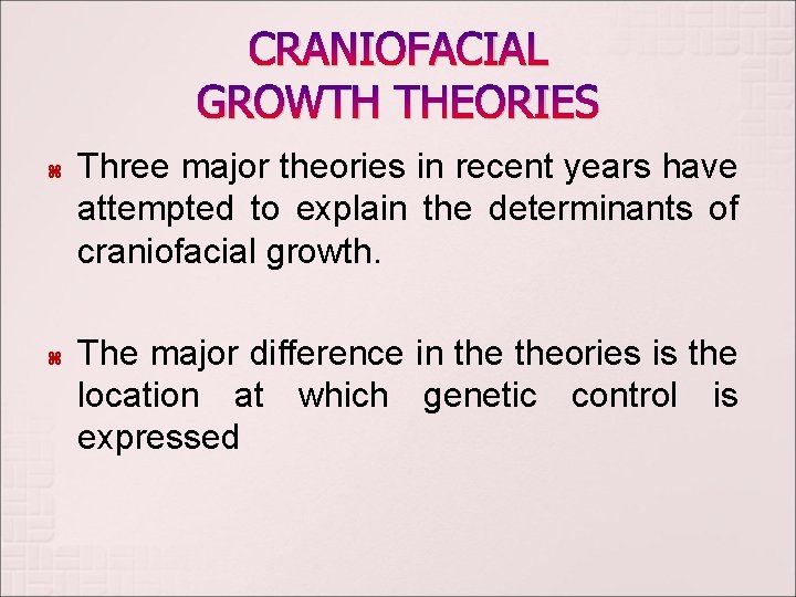 CRANIOFACIAL GROWTH THEORIES Three major theories in recent years have attempted to explain the