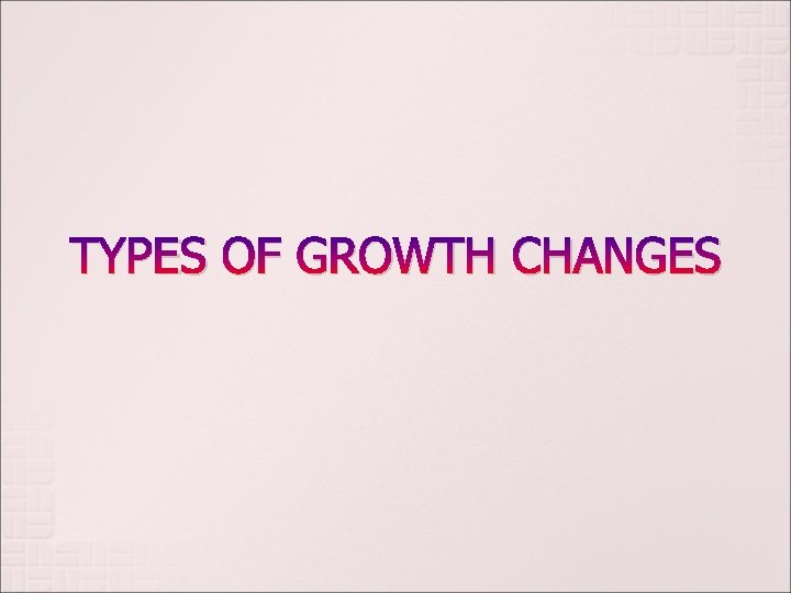 TYPES OF GROWTH CHANGES 