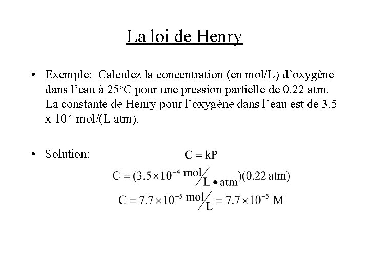 La loi de Henry • Exemple: Calculez la concentration (en mol/L) d’oxygène dans l’eau La loi de Henry • Exemple: Calculez la concentration (en mol/L) d’oxygène dans l’eau
