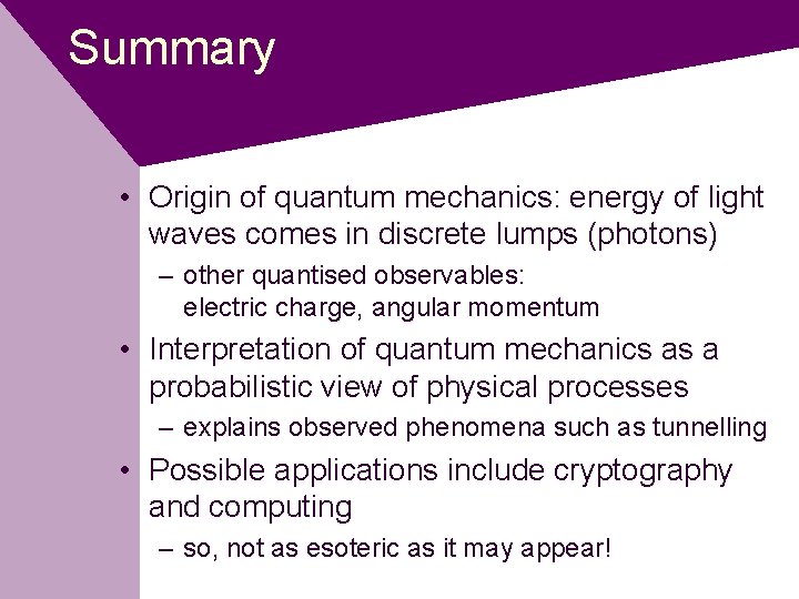 Summary • Origin of quantum mechanics: energy of light waves comes in discrete lumps