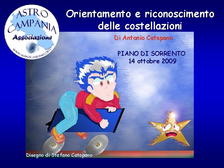Orientamento e riconoscimento delle costellazioni Di Antonio Catapano PIANO DI SORRENTO 14 ottobre 2009
