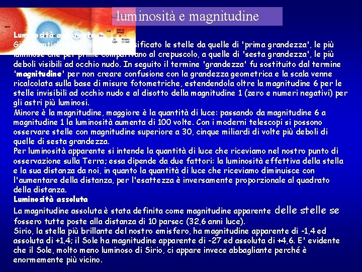 luminosità e magnitudine Luminosità apparente Già gli antichi greci avevano classificato le stelle da