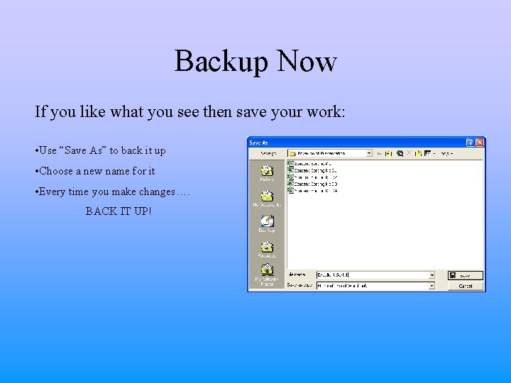 Backup Now If you like what you see then save your work: • Use