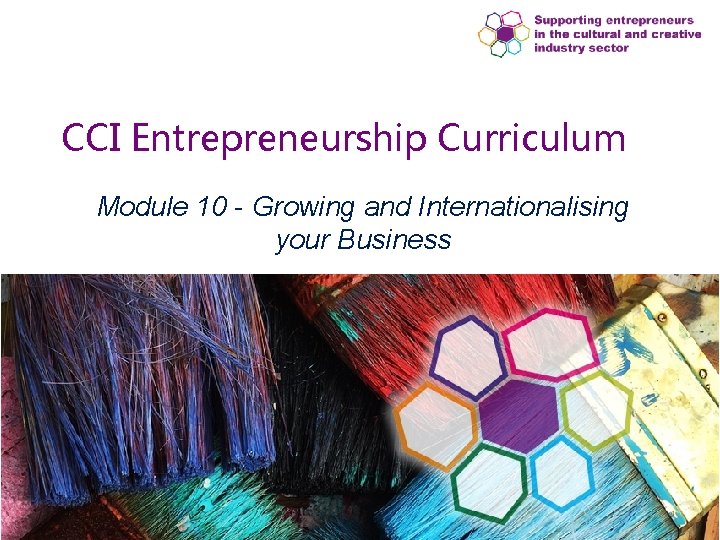 CCI Entrepreneurship Curriculum Module 10 - Growing and Internationalising your Business CCI Entrepreneurship Curriculum Module 10 - Growing and Internationalising your Business