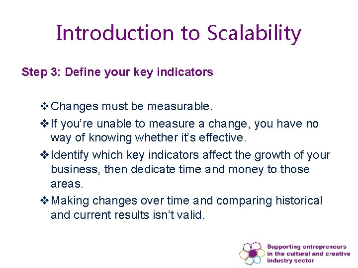 Introduction to Scalability Step 3: Define your key indicators v. Changes must be measurable. Introduction to Scalability Step 3: Define your key indicators v. Changes must be measurable.