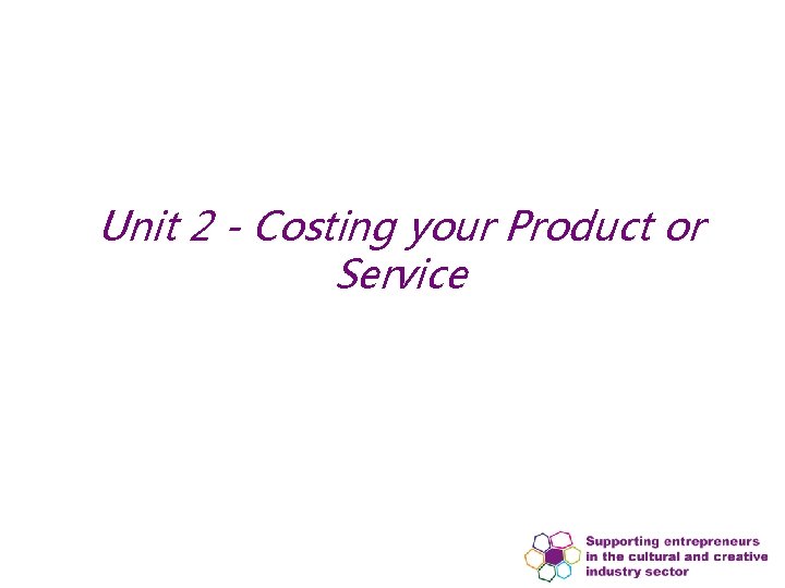 Unit 2 - Costing your Product or Service Unit 2 - Costing your Product or Service