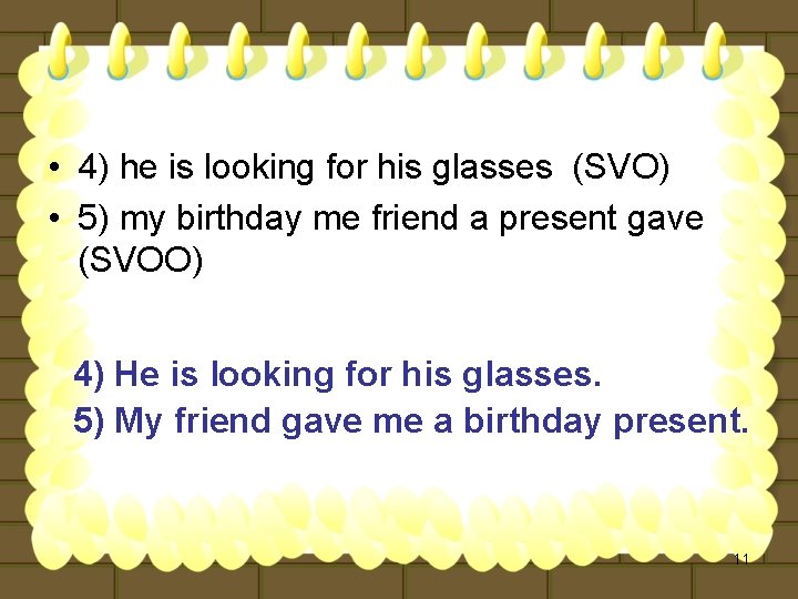  • 4) he is looking for his glasses (SVO) • 5) my birthday