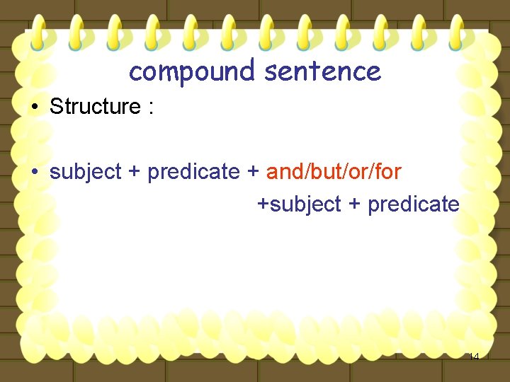 compound sentence • Structure : • subject + predicate + and/but/or/for +subject + predicate