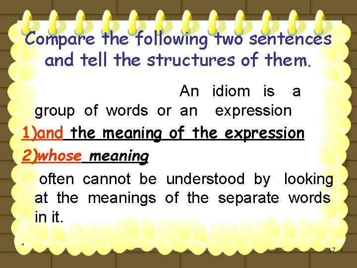 Compare the following two sentences and tell the structures of them. An idiom is