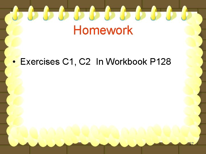 Homework • Exercises C 1, C 2 In Workbook P 128 27 