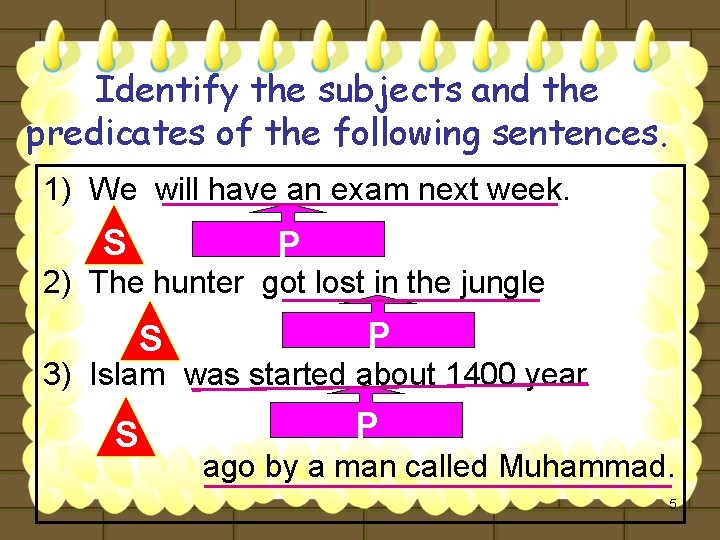 Identify the subjects and the predicates of the following sentences. 1) We will have