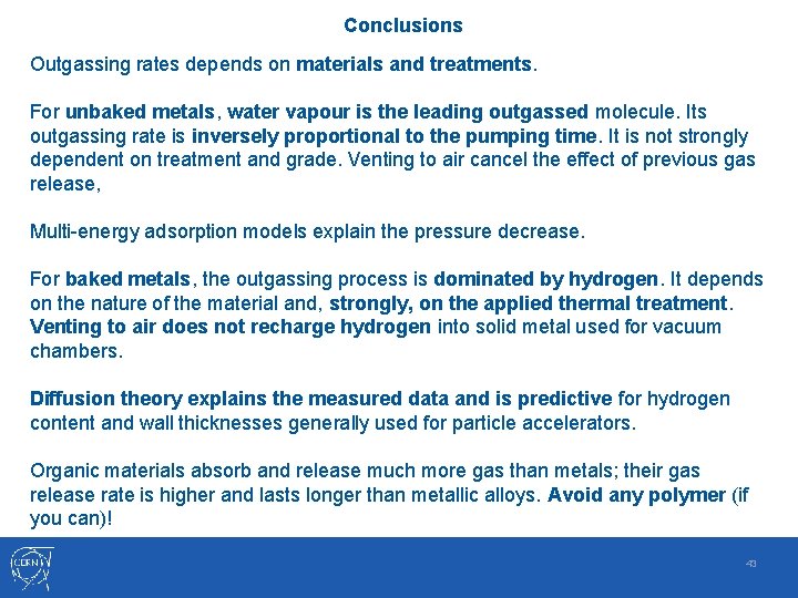 Conclusions Outgassing rates depends on materials and treatments. For unbaked metals, water vapour is Conclusions Outgassing rates depends on materials and treatments. For unbaked metals, water vapour is