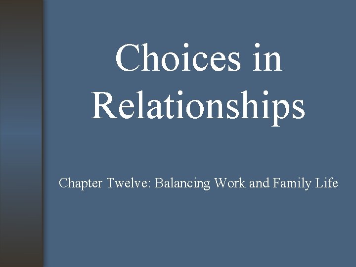 Choices in Relationships Chapter Twelve: Balancing Work and Family Life 