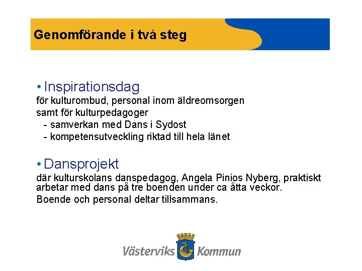 Genomförande i två steg • Inspirationsdag för kulturombud, personal inom äldreomsorgen samt för kulturpedagoger