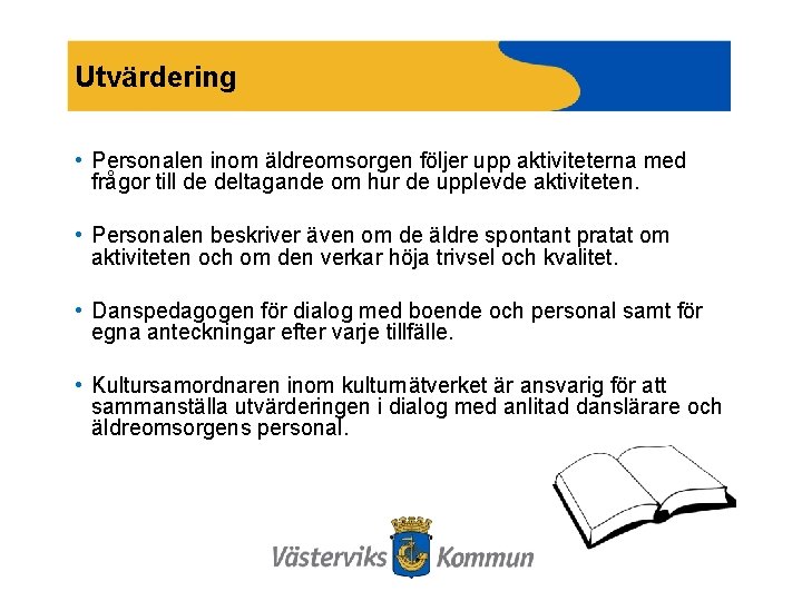 Utvärdering • Personalen inom äldreomsorgen följer upp aktiviteterna med frågor till de deltagande om