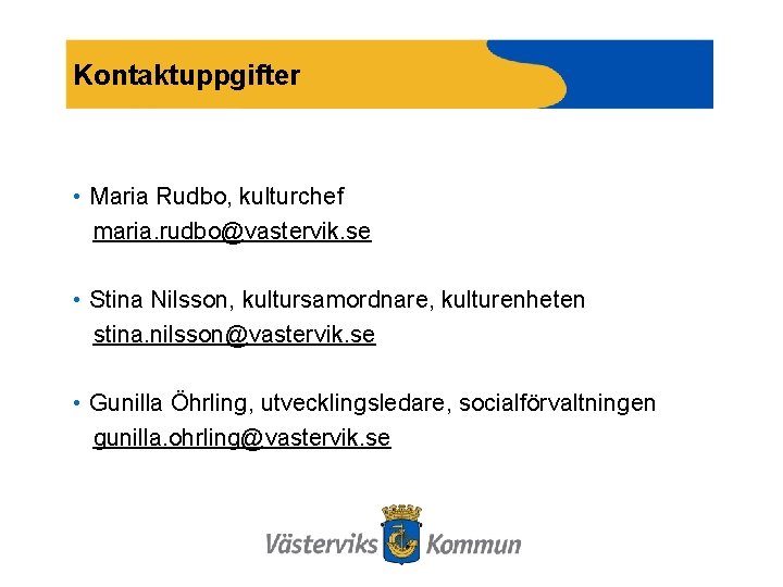 Kontaktuppgifter • Maria Rudbo, kulturchef maria. rudbo@vastervik. se • Stina Nilsson, kultursamordnare, kulturenheten stina.