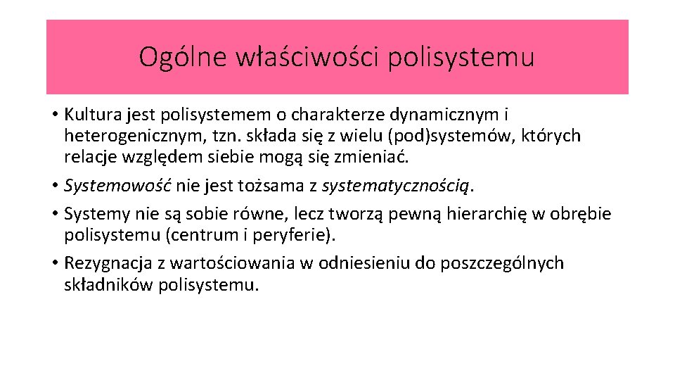 Ogólne właściwości polisystemu • Kultura jest polisystemem o charakterze dynamicznym i heterogenicznym, tzn. składa